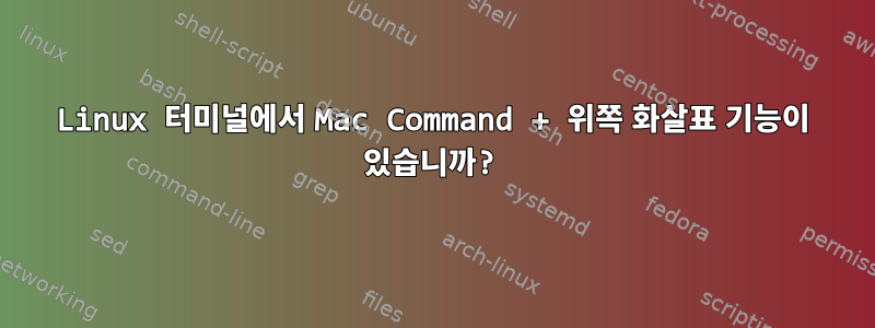 Linux 터미널에서 Mac Command + 위쪽 화살표 기능이 있습니까?