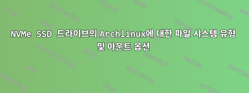 NVMe SSD 드라이브의 Archlinux에 대한 파일 시스템 유형 및 마운트 옵션