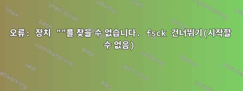 오류: 장치 ""를 찾을 수 없습니다. fsck 건너뛰기(시작할 수 없음)