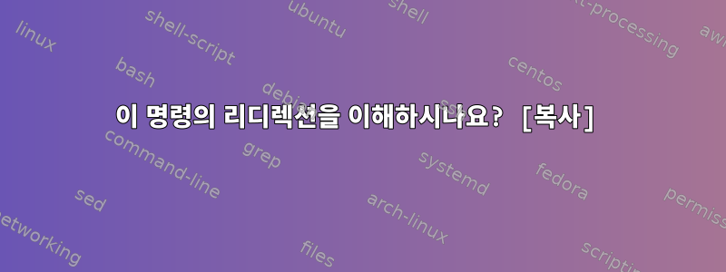 이 명령의 리디렉션을 이해하시나요? [복사]