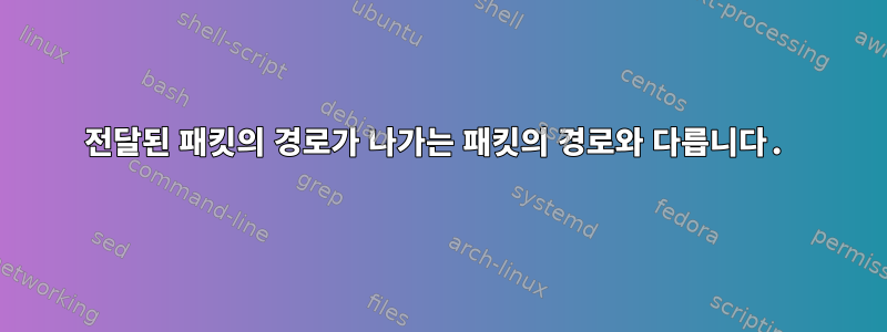 전달된 패킷의 경로가 나가는 패킷의 경로와 다릅니다.