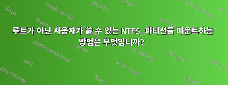 루트가 아닌 사용자가 쓸 수 있는 NTFS 파티션을 마운트하는 방법은 무엇입니까?