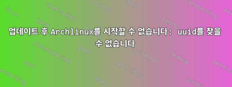 업데이트 후 Archlinux를 시작할 수 없습니다: uuid를 찾을 수 없습니다