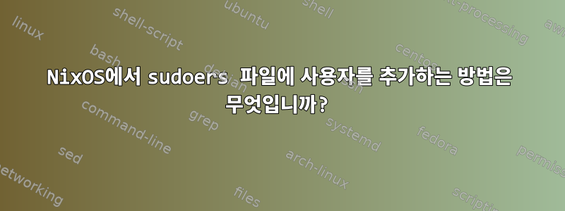 NixOS에서 sudoers 파일에 사용자를 추가하는 방법은 무엇입니까?