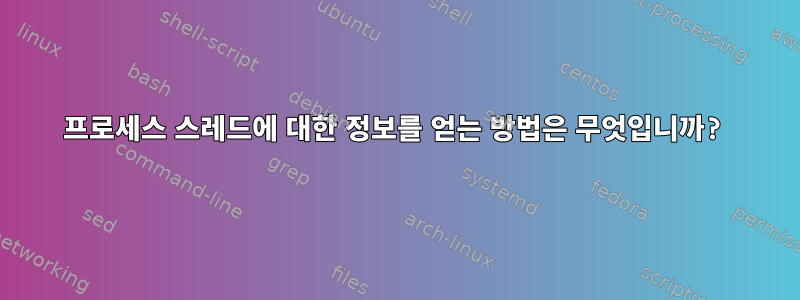 프로세스 스레드에 대한 정보를 얻는 방법은 무엇입니까?