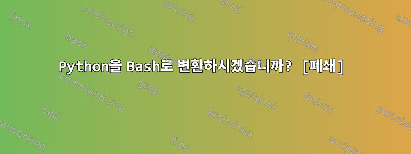 Python을 Bash로 변환하시겠습니까? [폐쇄]