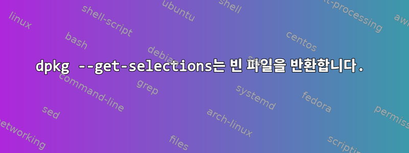 dpkg --get-selections는 빈 파일을 반환합니다.