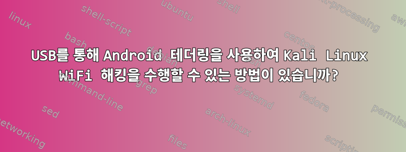 USB를 통해 Android 테더링을 사용하여 Kali Linux WiFi 해킹을 수행할 수 있는 방법이 있습니까?