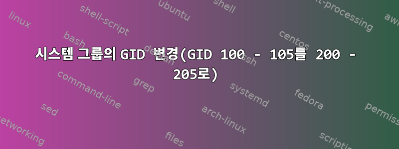 시스템 그룹의 GID 변경(GID 100 - 105를 200 - 205로)