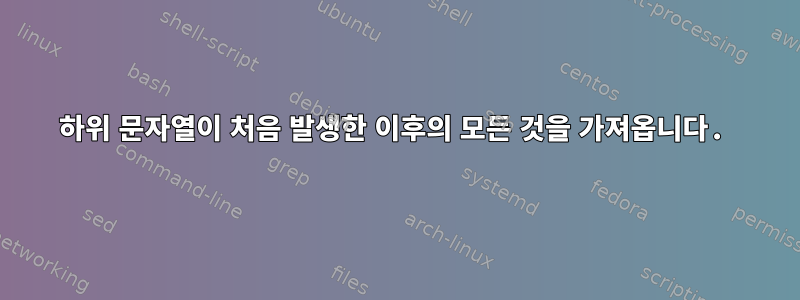 하위 문자열이 처음 발생한 이후의 모든 것을 가져옵니다.