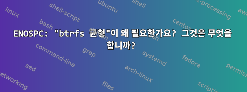 ENOSPC: "btrfs 균형"이 왜 필요한가요? 그것은 무엇을 합니까?