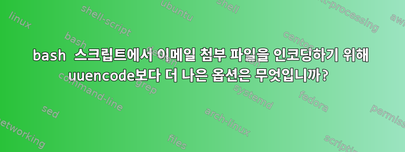 bash 스크립트에서 이메일 첨부 파일을 인코딩하기 위해 uuencode보다 더 나은 옵션은 무엇입니까?