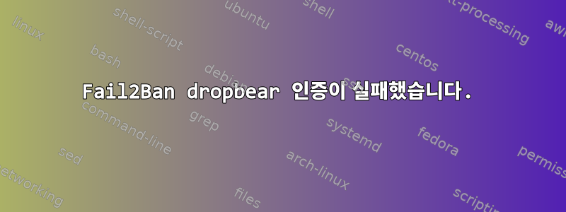 Fail2Ban dropbear 인증이 실패했습니다.