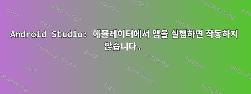 Android Studio: 에뮬레이터에서 앱을 실행하면 작동하지 않습니다.