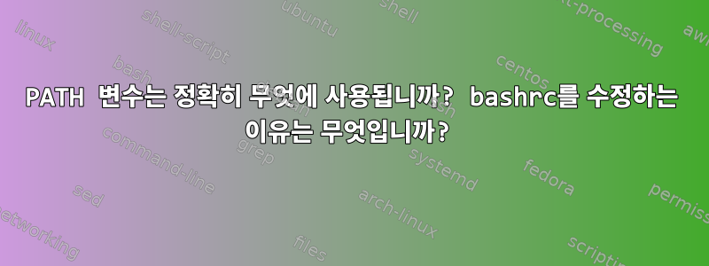 PATH 변수는 정확히 무엇에 사용됩니까? bashrc를 수정하는 이유는 무엇입니까?