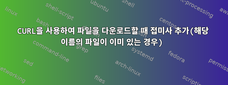 CURL을 사용하여 파일을 다운로드할 때 접미사 추가(해당 이름의 파일이 이미 있는 경우)