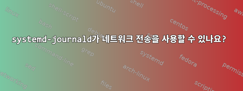 systemd-journald가 네트워크 전송을 사용할 수 있나요?