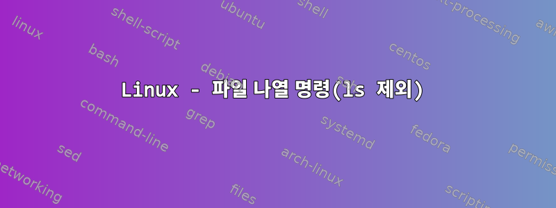 Linux - 파일 나열 명령(ls 제외)