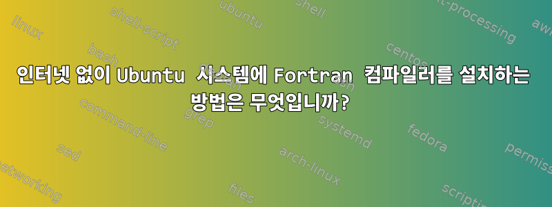 인터넷 없이 Ubuntu 시스템에 Fortran 컴파일러를 설치하는 방법은 무엇입니까?