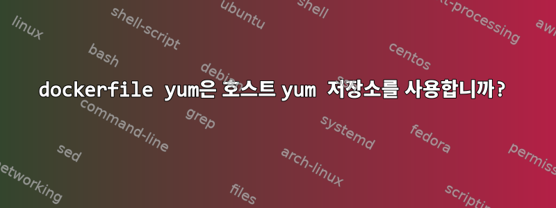 dockerfile yum은 호스트 yum 저장소를 사용합니까?