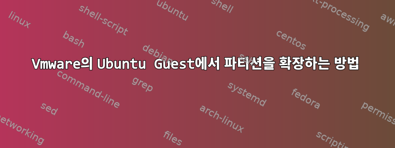 Vmware의 Ubuntu Guest에서 파티션을 확장하는 방법