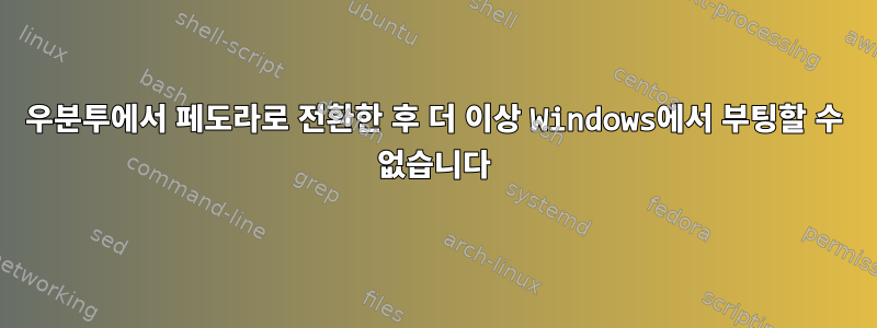 우분투에서 페도라로 전환한 후 더 이상 Windows에서 부팅할 수 없습니다