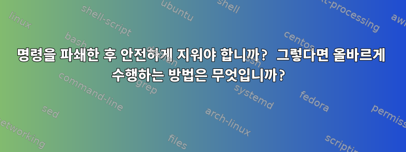 명령을 파쇄한 후 안전하게 지워야 합니까? 그렇다면 올바르게 수행하는 방법은 무엇입니까?