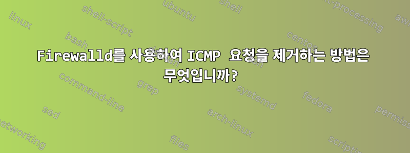 Firewalld를 사용하여 ICMP 요청을 제거하는 방법은 무엇입니까?