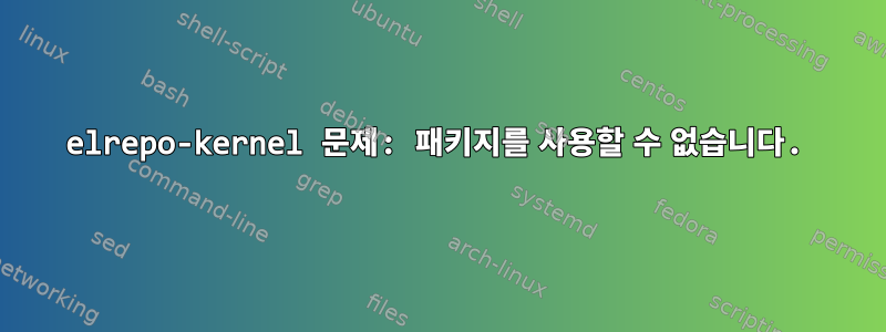 elrepo-kernel 문제: 패키지를 사용할 수 없습니다.