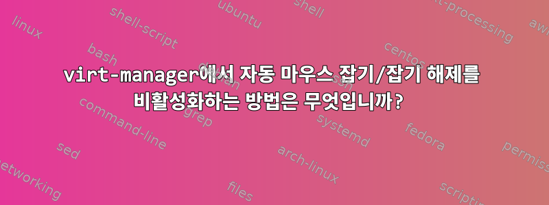 virt-manager에서 자동 마우스 잡기/잡기 해제를 비활성화하는 방법은 무엇입니까?