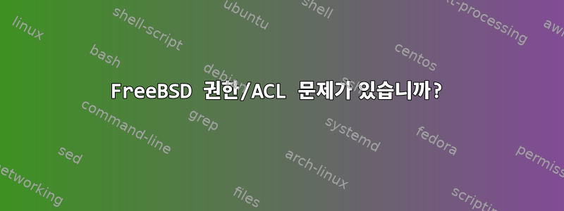 FreeBSD 권한/ACL 문제가 있습니까?