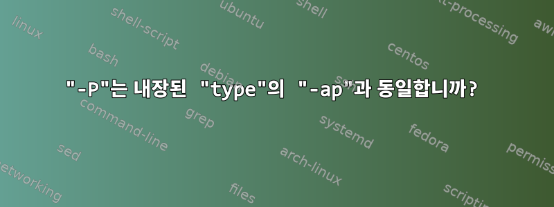 "-P"는 내장된 "type"의 "-ap"과 동일합니까?