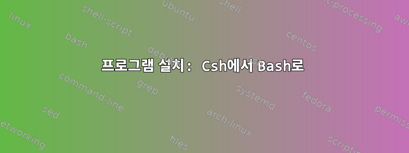 프로그램 설치: Csh에서 Bash로