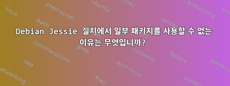 Debian Jessie 설치에서 일부 패키지를 사용할 수 없는 이유는 무엇입니까?