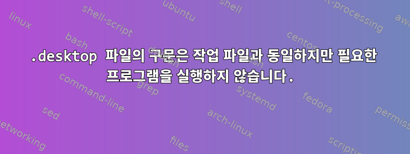 .desktop 파일의 구문은 작업 파일과 동일하지만 필요한 프로그램을 실행하지 않습니다.