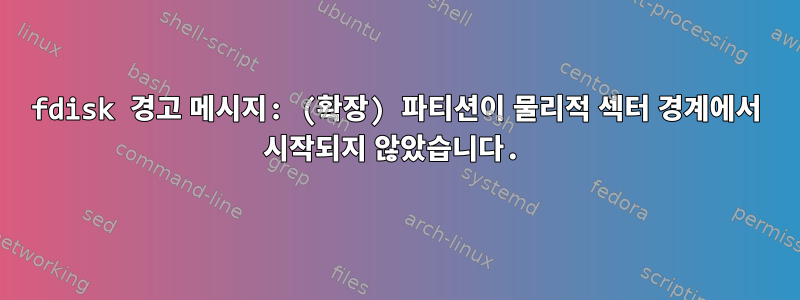 fdisk 경고 메시지: (확장) 파티션이 물리적 섹터 경계에서 시작되지 않았습니다.