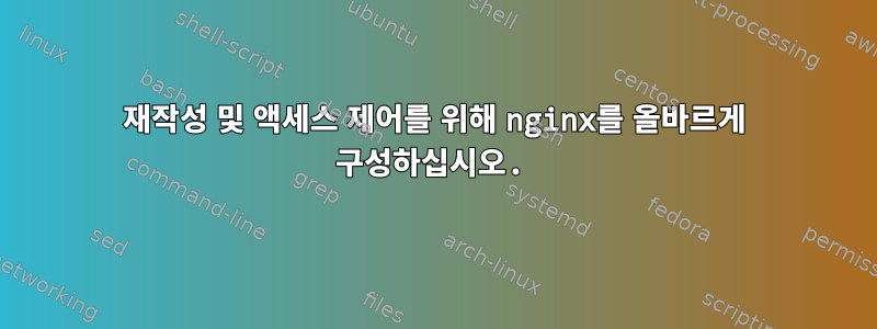 재작성 및 액세스 제어를 위해 nginx를 올바르게 구성하십시오.