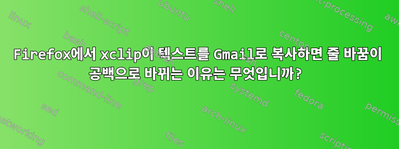 Firefox에서 xclip이 텍스트를 Gmail로 복사하면 줄 바꿈이 공백으로 바뀌는 이유는 무엇입니까?