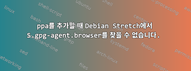 ppa를 추가할 때 Debian Stretch에서 S.gpg-agent.browser를 찾을 수 없습니다.