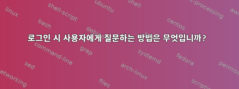 로그인 시 사용자에게 질문하는 방법은 무엇입니까?