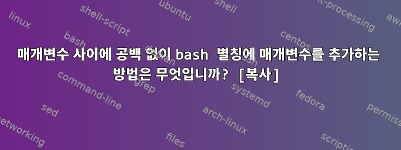 매개변수 사이에 공백 없이 bash 별칭에 매개변수를 추가하는 방법은 무엇입니까? [복사]