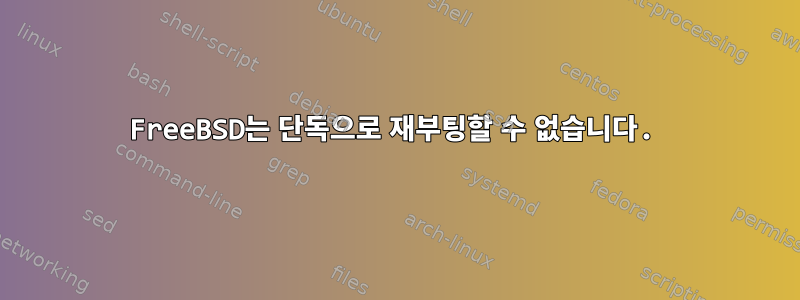 FreeBSD는 단독으로 재부팅할 수 없습니다.