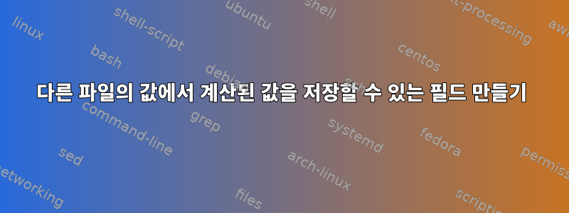 다른 파일의 값에서 계산된 값을 저장할 수 있는 필드 만들기