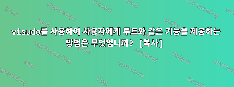 visudo를 사용하여 사용자에게 루트와 같은 기능을 제공하는 방법은 무엇입니까? [복사]