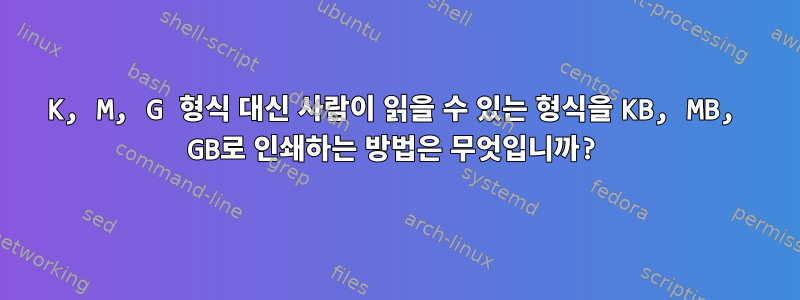 K, M, G 형식 대신 사람이 읽을 수 있는 형식을 KB, MB, GB로 인쇄하는 방법은 무엇입니까?