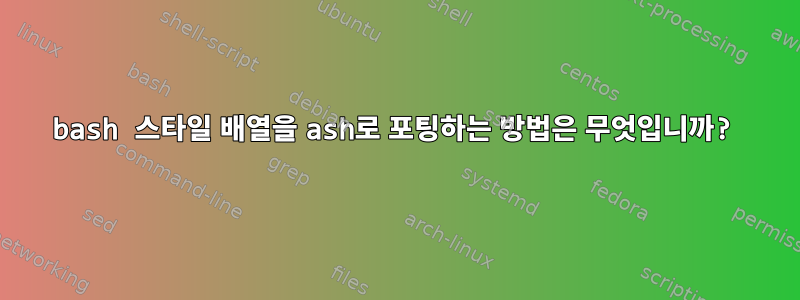 bash 스타일 배열을 ash로 포팅하는 방법은 무엇입니까?