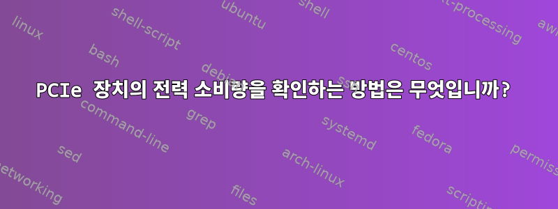 PCIe 장치의 전력 소비량을 확인하는 방법은 무엇입니까?