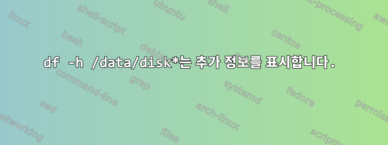 df -h /data/disk*는 추가 정보를 표시합니다.