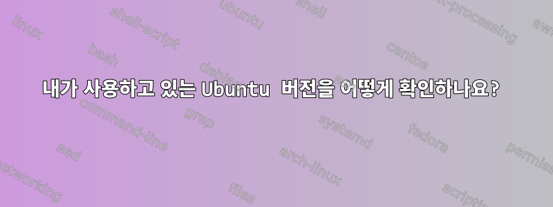 내가 사용하고 있는 Ubuntu 버전을 어떻게 확인하나요?