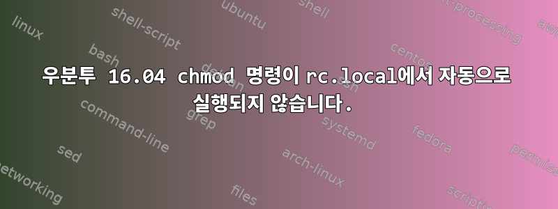 우분투 16.04 chmod 명령이 rc.local에서 자동으로 실행되지 않습니다.